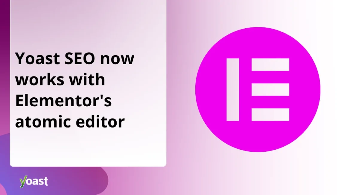 Bridging the Gap: Yoast SEO Achieves Full Compatibility with Elementor’s Atomic Editor